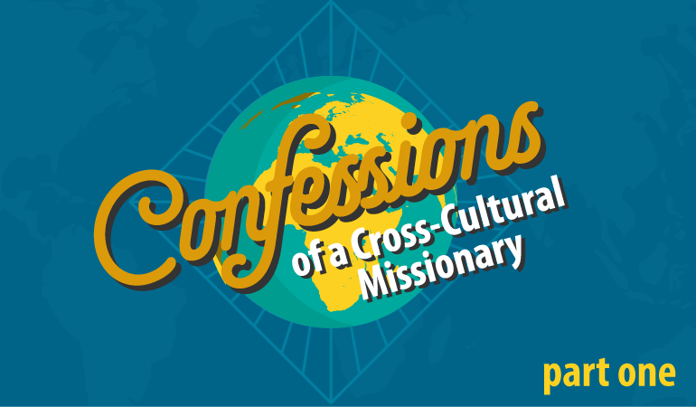 Blog: Confessions of a Cross-Cultural Missionary – Part One