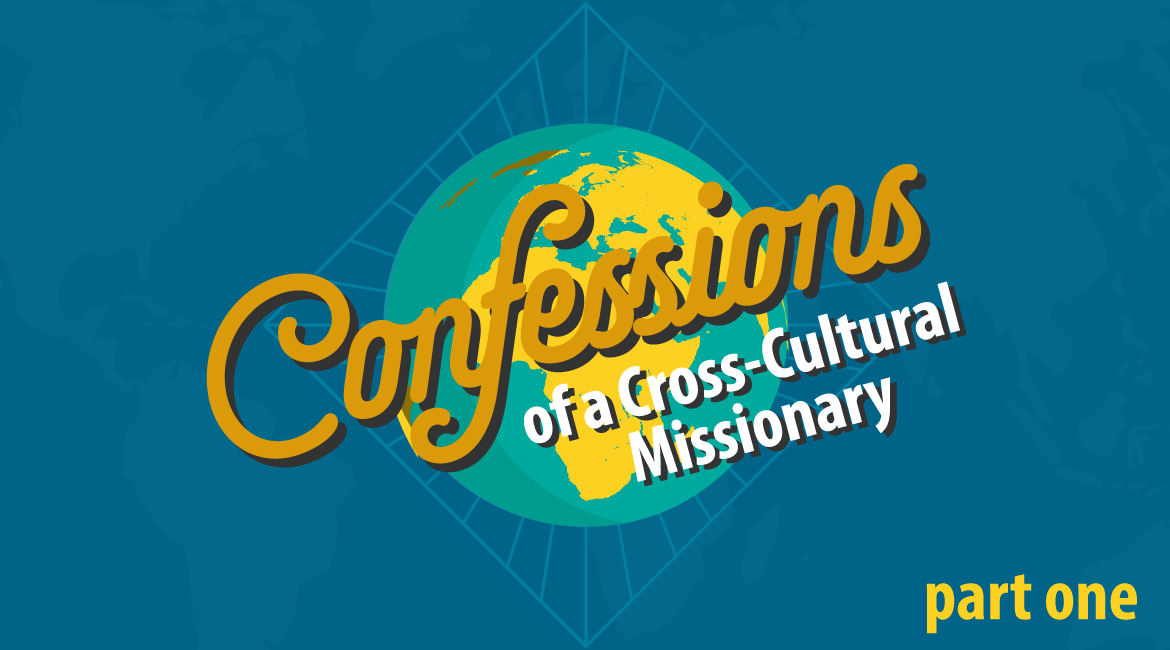 Blog: Confessions of a Cross-Cultural Missionary – Part One